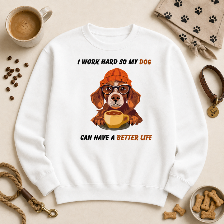 I Work Hard So My Dog Can Have a Better Life Sweatshirt | Funny Dog Mum Gift