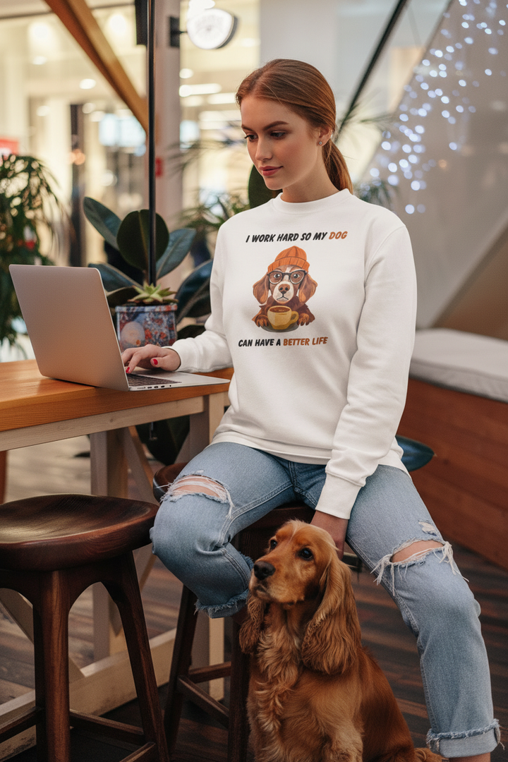 I Work Hard So MY Dog Can Have a Better Life Sweatshirt